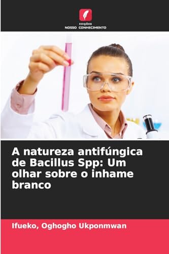 A natureza antifúngica de Bacillus Spp: Um olhar sobre o inhame branco von Edições Nosso Conhecimento