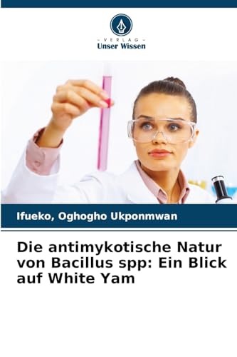 Die antimykotische Natur von Bacillus spp: Ein Blick auf White Yam: DE von Verlag Unser Wissen