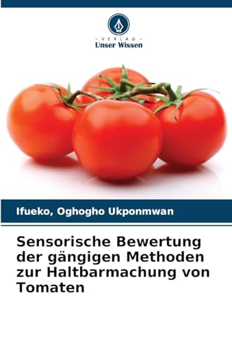 Sensorische Bewertung der gängigen Methoden zur Haltbarmachung von Tomaten von Verlag Unser Wissen