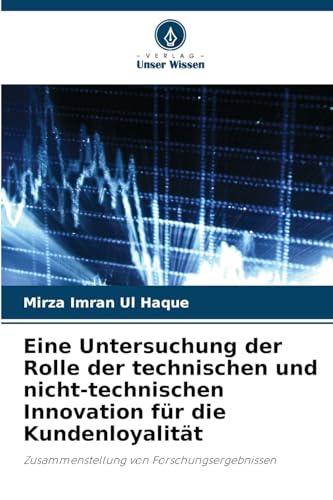 Eine Untersuchung der Rolle der technischen und nicht-technischen Innovation für die Kundenloyalität: Zusammenstellung von Forschungsergebnissen von Verlag Unser Wissen