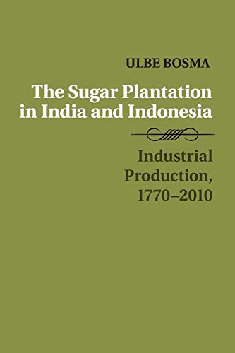 The Sugar Plantation in India and Indonesia: Industrial Production 1770-2010 (Studies in Comparative World History)