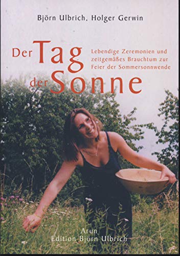 Der Tag der Sonne: Lebendige Zeremonien und zeitgemässes Brauchtum zur Feier der Sommersonnwende (Edition Björn Ulbrich)