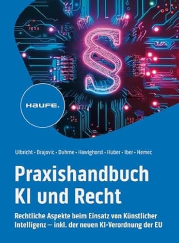 Praxishandbuch KI und Recht: Rechtliche Aspekte beim Einsatz von Künstlicher Intelligenz – inkl. der neuen KI-Verordnung der EU. Lösungen für ... Haftung oder Urheberrecht. (Haufe Fachbuch) von Haufe Lexware GmbH