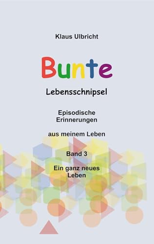 Bunte Lebensschnipsel Band 3: Ein ganz neues Leben von BoD – Books on Demand