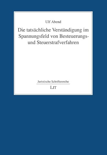 Die tatsächliche Verständigung im Spannungsfeld von Besteuerungs- und Steuerstrafverfahren von LIT Verlag