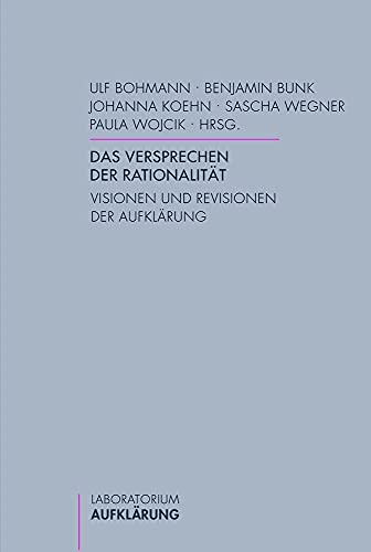 Das Versprechen der Rationalität. Visionen und Revisionen der Aufklärung (Laboratorium Aufklärung)