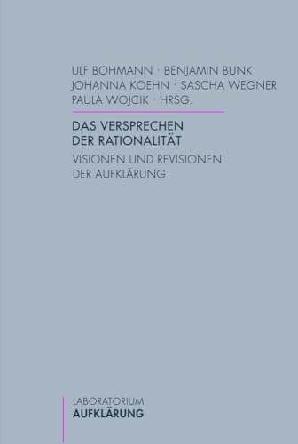 Das Versprechen der Rationalität. Visionen und Revisionen der Aufklärung (Laboratorium Aufklärung)