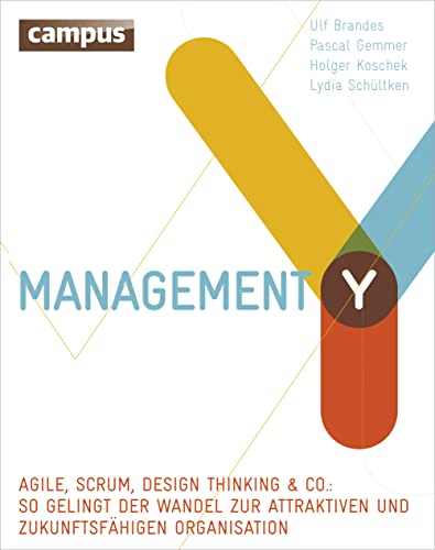 Management Y: Agile, Scrum, Design Thinking & Co.: So gelingt der Wandel zur attraktiven und zukunftsfähigen Organisation von Campus Verlag GmbH
