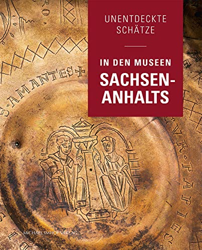 Unentdeckte Schätze in den Museen Sachsen-Anhalts: Unbekannte Schätze in den Museen Sachsen-Anhalts von Petersberg, Michael Imhof Verlag,