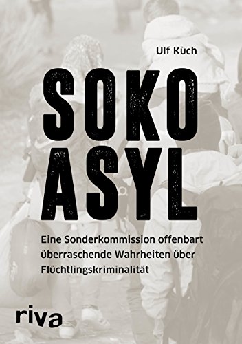 SOKO Asyl: Eine Sonderkommission offenbart überraschende Wahrheiten über Flüchtlingskriminalität von RIVA