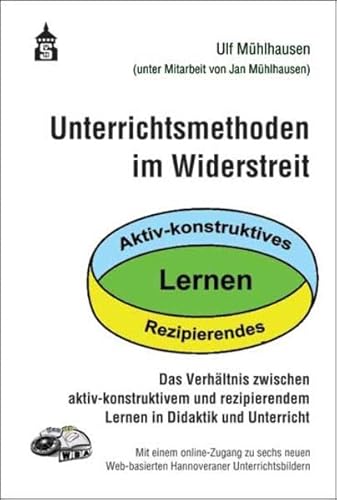 Unterrichtsmethoden im Widerstreit: Das Verhältnis zwischen aktiv-konstruktivem und rezipierendem Lernen in Didaktik und Unterricht. Online-Zugang zu ... Web-basierten Hannoveraner Unterrichtsbildern von Schneider Hohengehren