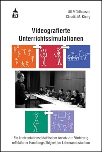 Videografierte Unterrichtssimulationen: Ein konfrontationsdidaktischer Ansatz zur Förderung reflektierter Handlungsfähigkeit im Lehramtsstudium