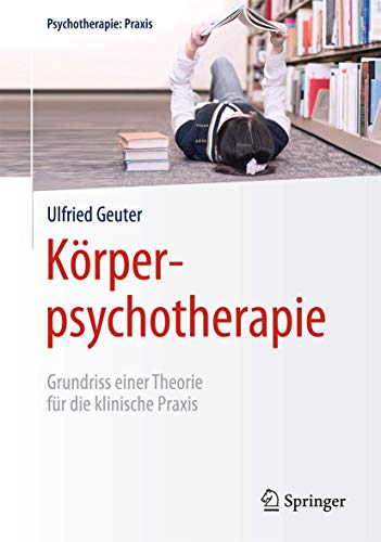 Körperpsychotherapie: Grundriss einer Theorie für die klinische Praxis (Psychotherapie: Praxis)