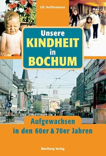 Unsere Kindheit in Bochum - Aufgewachsen in den 60er & 70er Jahren von Wartberg Verlag