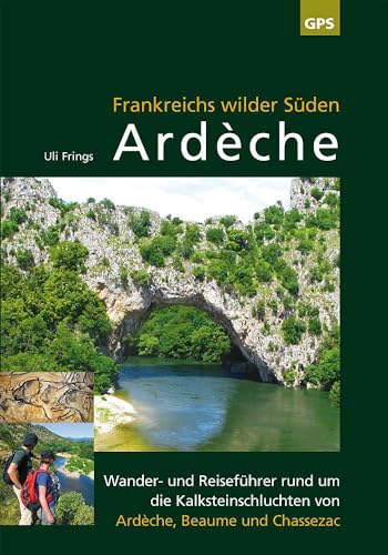 Ardèche, Frankreichs wilder Süden: Reise- und Wanderführer rund um die Kalksteinschluchten von Ardèche, Beaume und Chassezac