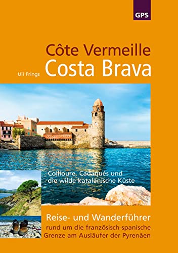Côte Vermeille, Costa Brava, Katalonien: Reise- und Wanderführer rund um die französisch-spanische Grenze am Ausläufer der Pyrenäen von Frings, Uli