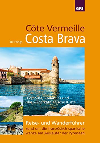 Côte Vermeille, Costa Brava, Katalonien: Reise- und Wanderführer rund um die französisch-spanische Grenze am Ausläufer der Pyrenäen Côte Vermeille, Costa Brava, Katalonien: Reise- und Wanderführer rund um die französisch-spanische Grenze am Ausläufer der Pyrenäen