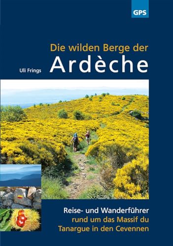 Die wilden Berge der Ardèche: 6. aktualisierte Auflage März 2022: Reise- und Wanderführer rund um das Massif du Tanargue in den Cevennen