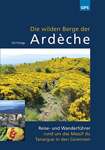 Die wilden Berge der Ardèche: 6. aktualisierte Auflage März 2022: Reise- und Wanderführer rund um das Massif du Tanargue in den Cevennen
