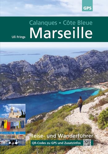 Marseille, Calanques, Côte Bleue: Wander- und Reiseführer mit den schönsten Stadt- und Küstenwanderungen Marseilles: 4. aktualisierte Auflage 2022: ... Stadt- und Küstenwanderungen Marseilles von Frings, Uli