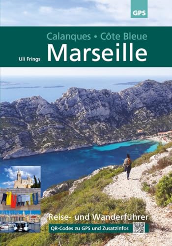 Marseille, Calanques, Côte Bleue: 5. aktualisierte Auflage 2024: Reise- und Wanderführer, jetzt mit QR-Codes zu GPS-Daten und aktuellen Zusatzinformationen. Marseille, Calanques, Côte Bleue: 5. aktualisierte Auflage 2024: Reise- und Wanderführer, jetzt mit QR-Codes zu GPS-Daten und aktuellen Zusatzinformationen.