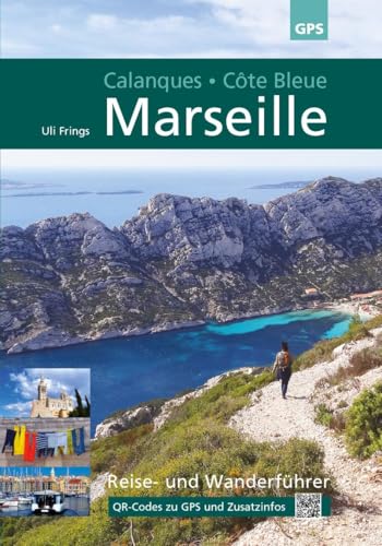 Marseille, Calanques, Côte Bleue: Wander- und Reiseführer mit den schönsten Stadt- und Küstenwanderungen Marseilles: 4. aktualisierte Auflage 2022: ... Stadt- und Küstenwanderungen Marseilles