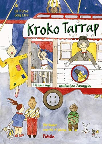 Kroko Tarrap / Kroko Tarrap: 33 Lieder und musikalische Zirkusspiele für Kinder von 5 bis 12 Jahren: 33 Lieder und musikalische Zirkusspiele für Kinder von 5 bis 12 Jahren. Mit Erklärungen von Fidula-Verlag Holzmeister GmbH