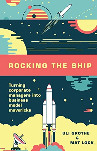 Rocking the Ship: Turning Corporate Managers into Business Model Mavericks von Lioncrest Publishing