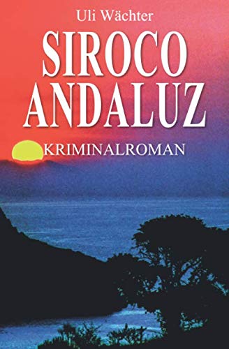 Siroco Andaluz: Ein Krimi mit Capitán Centuron (Capitán Centuron Reihe, Band 1)