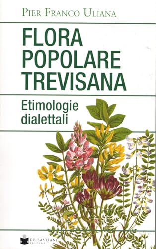 Flora popolare trevisana. Etimologie dialettali von De Bastiani