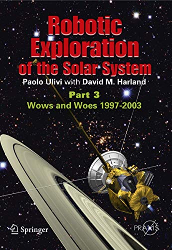 Robotic Exploration of the Solar System: Part 3: Wows and Woes, 1997-2003 (Space Exploration) von Springer