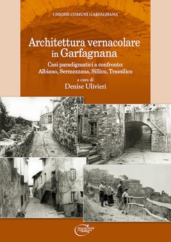 Architettura vernacolare in Garfagnana. Casi paradigmatici a confronto: Albiano, Sermezzana, Sillico, Trassilico Architettura vernacolare in Garfagnana. Casi paradigmatici a confronto: Albiano, Sermezzana, Sillico, Trassilico von C&P Adver Effigi