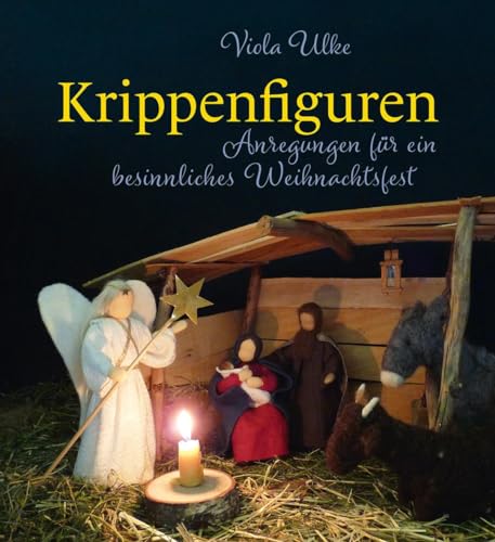 Krippenfiguren: Anregungen für ein besinnliches Weihnachtsfest von Freies Geistesleben