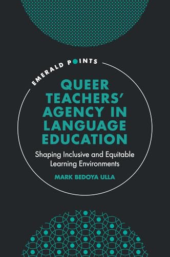 Queer Teachers' Agency in Language Education: Shaping Inclusive and Equitable Learning Environments (Emerald Points) von Emerald Publishing Limited