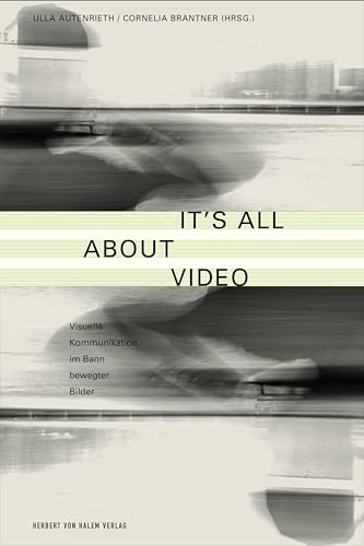 It’s All About Video: Visuelle Kommunikation im Bann bewegter Bilder It’s All About Video: Visuelle Kommunikation im Bann bewegter Bilder