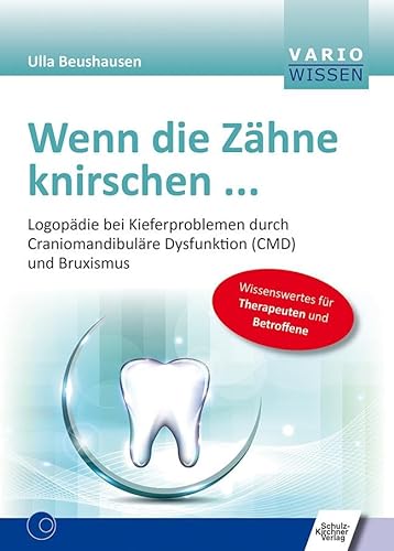 Wenn die Zähne knirschen ...: Logopädie bei Kieferproblemen durch Craniomandibuläre Dysfunktion (CMD) und Bruxismus (VARIO Wissen)