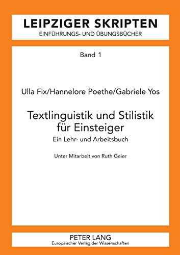 Textlinguistik und Stilistik für Einsteiger: Ein Lehr- und Arbeitsbuch (Leipzig-Hallenser Skripten: Einführungs- und Übungsbücher, Band 1)