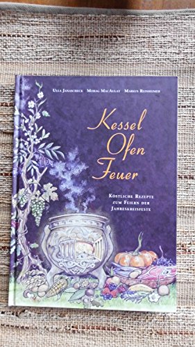 Kessel - Ofen - Feuer: Köstliche Rezepte zum Feiern der Jahreskreisfeste von Arun Verlag