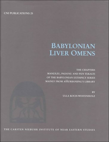 Babylonian Liver Omens: The Chapters Manzazu, Padanu and Pan Takalti of the Babylonian Extispicy Series, Mainly from Assurbanipals's Library (Cni Publications, 25) von Museum Tusculanum Press