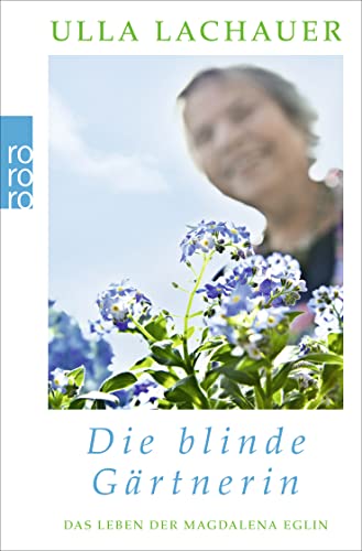 Die blinde Gärtnerin: Das Leben der Magdalena Eglin von Rowohlt