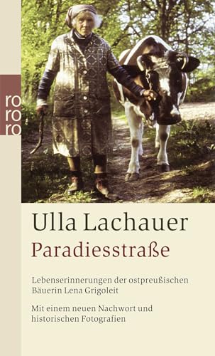 Paradiesstraße: Lebenserinnerungen der ostpreußischen Bäuerin Lena Grigoleit (mit einem neuen Nachwort und historischen Fotografien)