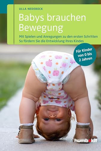 Babys brauchen Bewegung: Mit Spielen und Anregungen zu den ersten Schritten. So fördern Sie die Entwicklung Ihres Kindes. Für Kinder von 0 bis 2 Jahren. (humboldt - Eltern & Kind)