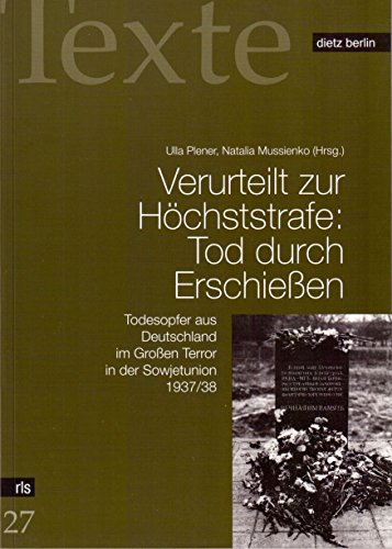 Verurteilt zur Höchststrafe: Tod durch Erschießen. Todesopfer aus Deutschland im Großen Terror der Sowjetunion 1937/38 Verurteilt zur Höchststrafe: Tod durch Erschießen. Todesopfer aus Deutschland im Großen Terror der Sowjetunion 1937/38