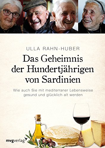 Das Geheimnis der Hundertjährigen von Sardinien: Wie auch Sie mit mediterraner Lebensweise gesund und glücklich alt werden von mvg Verlag