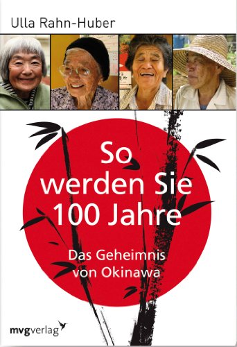 So werden Sie 100 Jahre: Das Geheimnis von Okinawa von mvg Verlag