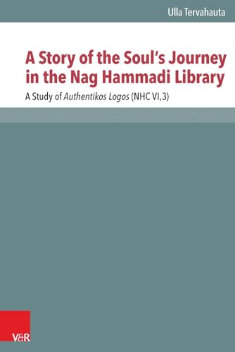 A Story of the Soul's Journey in the Nag Hammadi Library: A Study of Authentikos Logos (NHC VI,3) (Novum Testamentum et Orbis Antiquus/Studien zur ... des Neuen Testaments (NTOA/StUNT), Band 107) von Vandenhoeck & Ruprecht