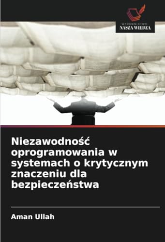 Niezawodność oprogramowania w systemach o krytycznym znaczeniu dla bezpieczeństwa: DE von Wydawnictwo Nasza Wiedza