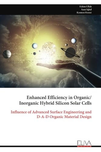 Enhanced Efficiency in Organic/Inorganic Hybrid Silicon Solar Cells: Influence of Advanced Surface Engineering and D-A-D Organic Material Design von Eliva Press