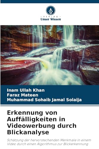 Erkennung von Auffälligkeiten in Videowerbung durch Blickanalyse: Schätzung der hervorstechenden Merkmale in einem Video durch einen Algorithmus zur Blickerkennung von Verlag Unser Wissen