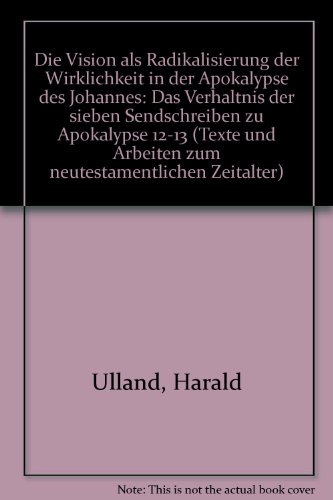 Die Vision als Radikalisierung der Wirklichkeit in der Apokalypse des Johannes: Das Verhältnis der sieben Sendschreiben zu Apokalypse 12-13 von Francke, A